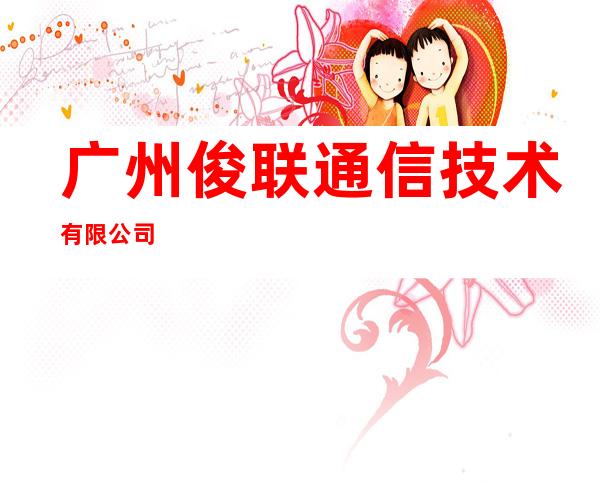 广州俊联通信技术有限公司